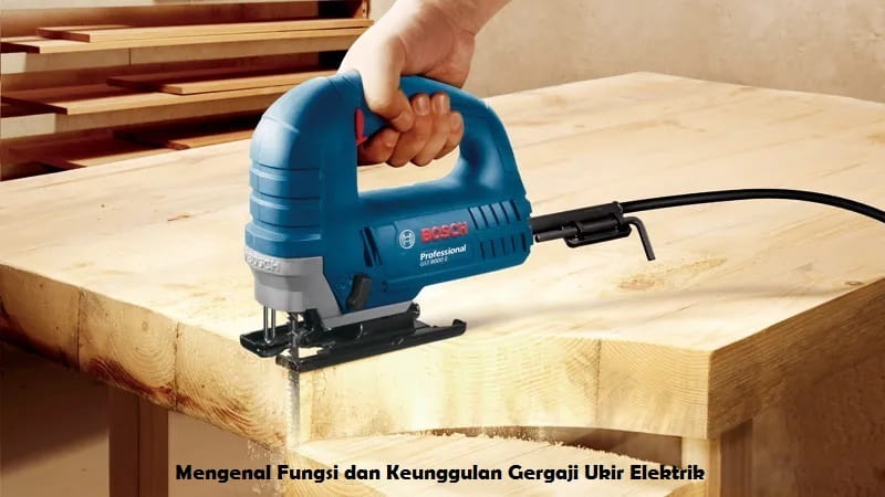Mengenal Fungsi dan Keunggulan Gergaji Ukir Elektrik